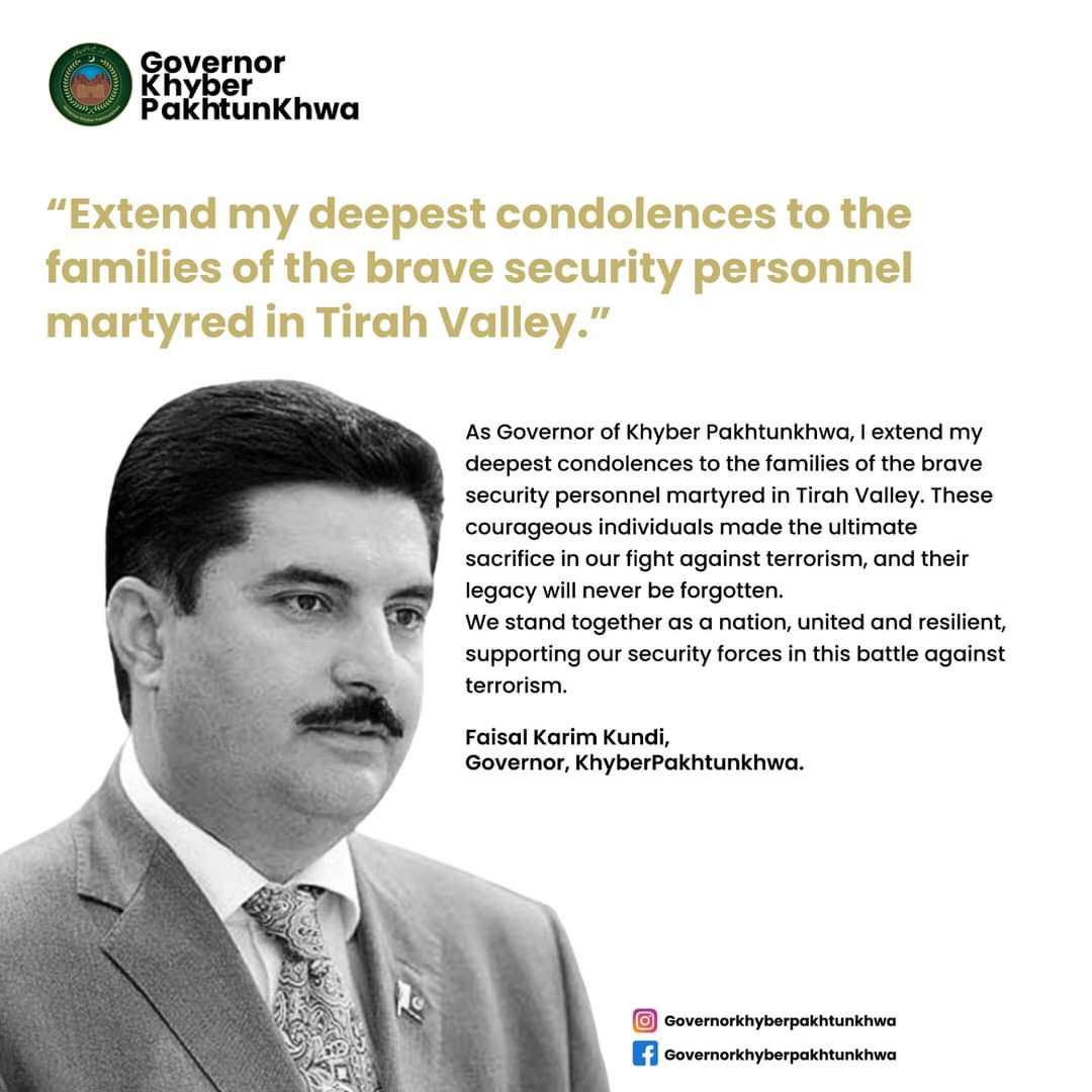 Governor Khyber Pakhtunkhwa Faisal Karim Kundi extends deepest condolences to the family of the brave security personnel martyred in Tirah Valley.