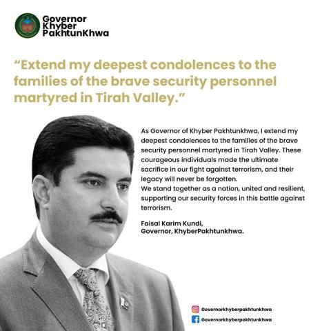 Governor Khyber Pakhtunkhwa Faisal Karim Kundi extends deepest condolences to the family of the brave security personnel martyred in Tirah Valley.